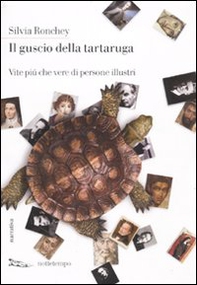 Il guscio della tartaruga. Vite più che vere di persone illustri - Librerie.coop