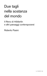 Due tagli nella sostanza del mondo. Il Reno di Hölderlin e altri paesaggi contemporanei - Librerie.coop Due tagli nella sostanza del mondo. Il Reno di Hölderlin e altri paesaggi contemporanei - Librerie.coop