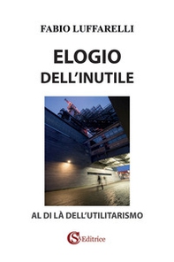 Elogio dell'inutile. Al di là dell'utilitarismo - Librerie.coop