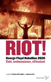Riot! George Floyd rebellion 2020. Fatti, testimonianze e riflessioni - Librerie.coop