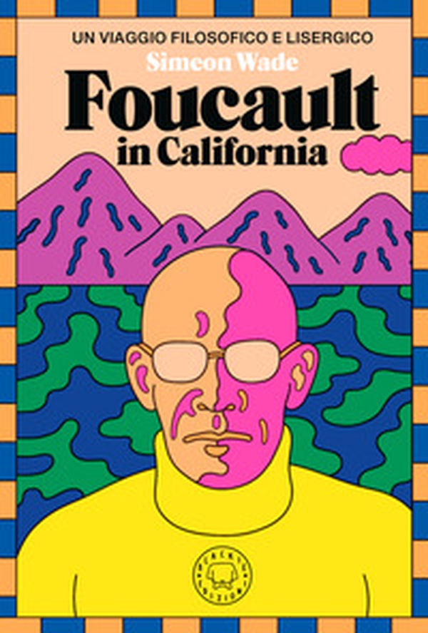 Foucault in California. Un viaggio filosofico e lisergico - Librerie.coop Foucault in California. Un viaggio filosofico e lisergico - Librerie.coop