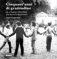 Cinquant'anni di gratitudine. CL a Treviso 1974-2024: una storia in Movimento - Librerie.coop