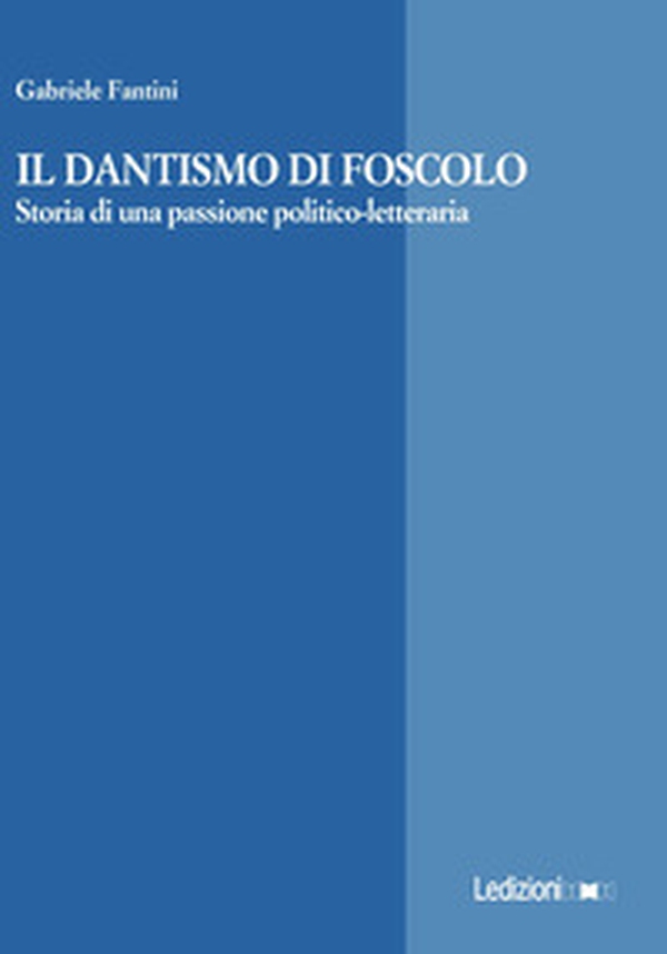 Il Dantismo di Foscolo. Storia di una passione politico-letteraria - Librerie.coop Il Dantismo di Foscolo. Storia di una passione politico-letteraria - Librerie.coop
