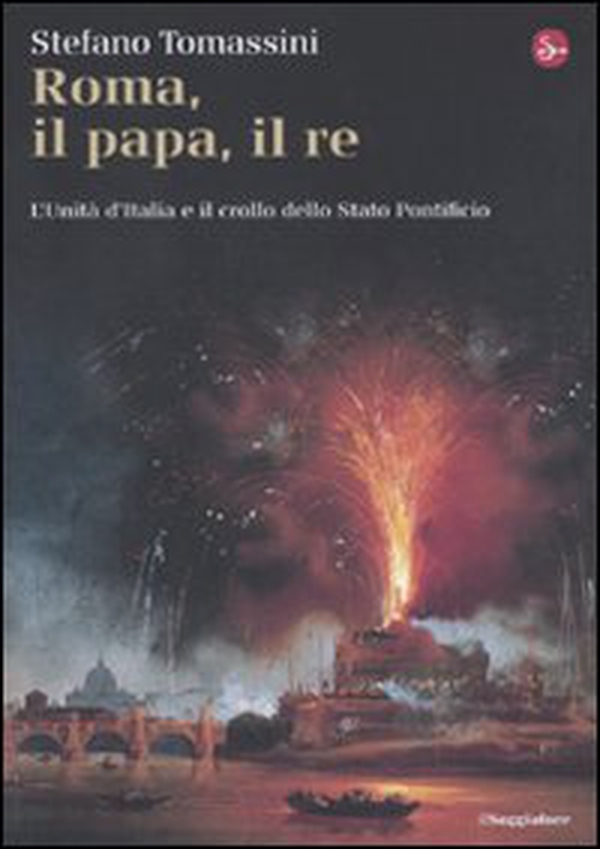 Roma, il Papa, il Re. L'unità d'Italia e il crollo dello Stato Pontificio - Librerie.coop Roma, il Papa, il Re. L'unità d'Italia e il crollo dello Stato Pontificio - Librerie.coop