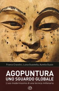 Agopuntura. Uno sguardo globale. L'uso modernissimo di una tecnica millenaria - Librerie.coop