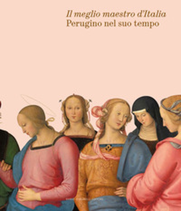 Il meglio maestro d'Italia. Perugino nel suo tempo - Librerie.coop Il meglio maestro d'Italia. Perugino nel suo tempo - Librerie.coop