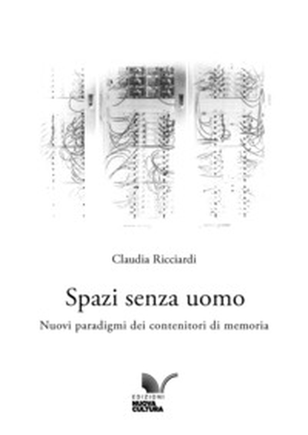 Spazi senza uomo. Nuovi paradigmi dei contenitori di memoria - Librerie.coop Spazi senza uomo. Nuovi paradigmi dei contenitori di memoria - Librerie.coop