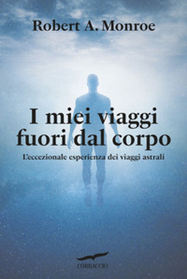 I miei viaggi fuori dal corpo. L'eccezionale esperienza dei viaggi astrali - Librerie.coop