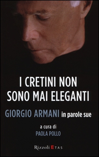 I cretini non sono mai eleganti. Giorgio Armani in parole sue - Librerie.coop
