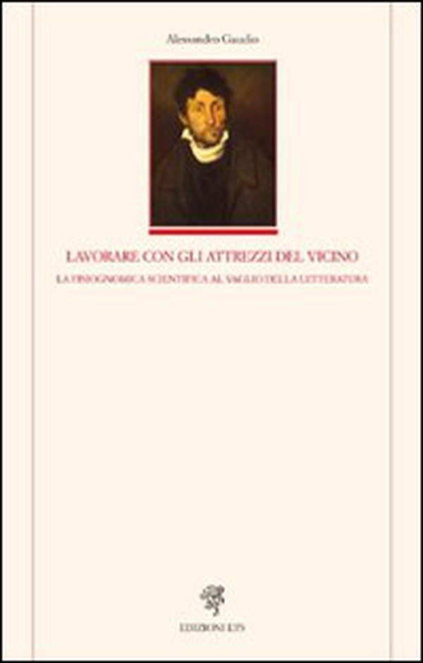 Lavorare con gli attrezzi del vicino. La fisiognomica scientifica al vaglio della latteratura - Librerie.coop Lavorare con gli attrezzi del vicino. La fisiognomica scientifica al vaglio della latteratura - Librerie.coop