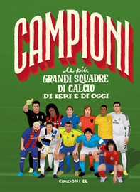 Le più grandi squadre di calcio di ieri e di oggi - Librerie.coop