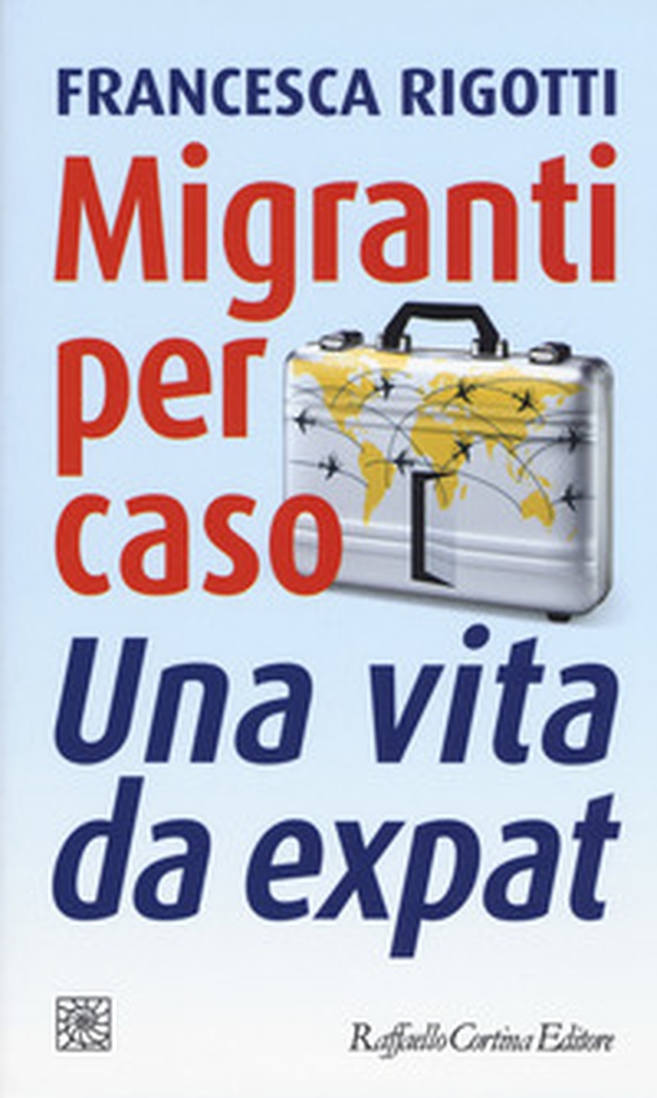 Migranti per caso. Una vita da expat - Librerie.coop Migranti per caso. Una vita da expat - Librerie.coop