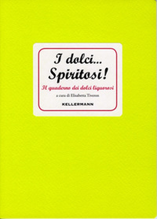 I dolci... spiritosi! Il quaderno dei dolci liquorosi - Librerie.coop I dolci... spiritosi! Il quaderno dei dolci liquorosi - Librerie.coop