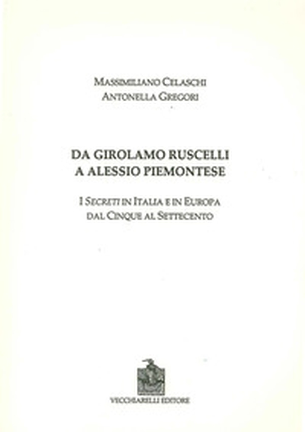 Da Girolamo Ruscelli a Alessio Piemontese. I secreti in Italia e in Europa dal Cinque al Settecento - Librerie.coop Da Girolamo Ruscelli a Alessio Piemontese. I secreti in Italia e in Europa dal Cinque al Settecento - Librerie.coop