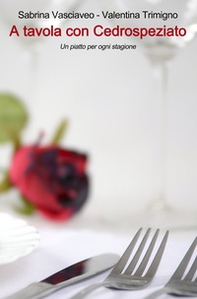 A tavola con Cedrospeziato. Un piatto per ogni stagione - Librerie.coop