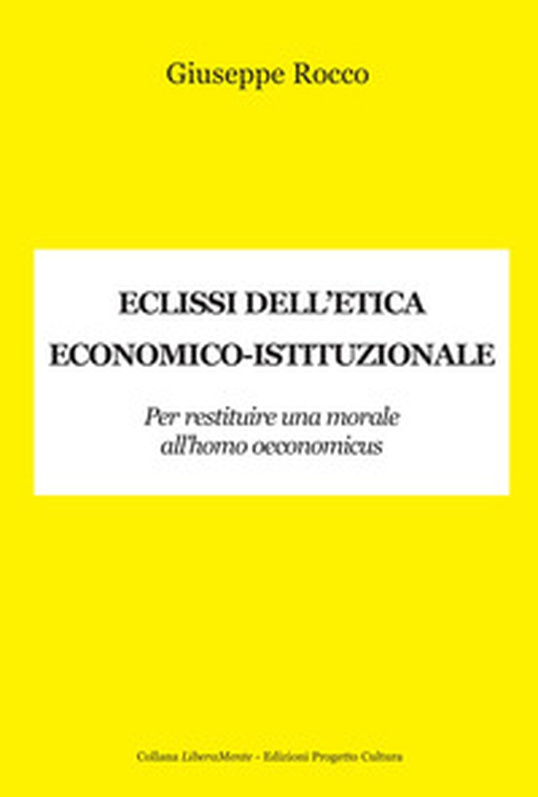 Eclissi dell'etica economico-istituzionale. Per restituire una morale all'homo oeconimicus - Librerie.coop Eclissi dell'etica economico-istituzionale. Per restituire una morale all'homo oeconimicus - Librerie.coop