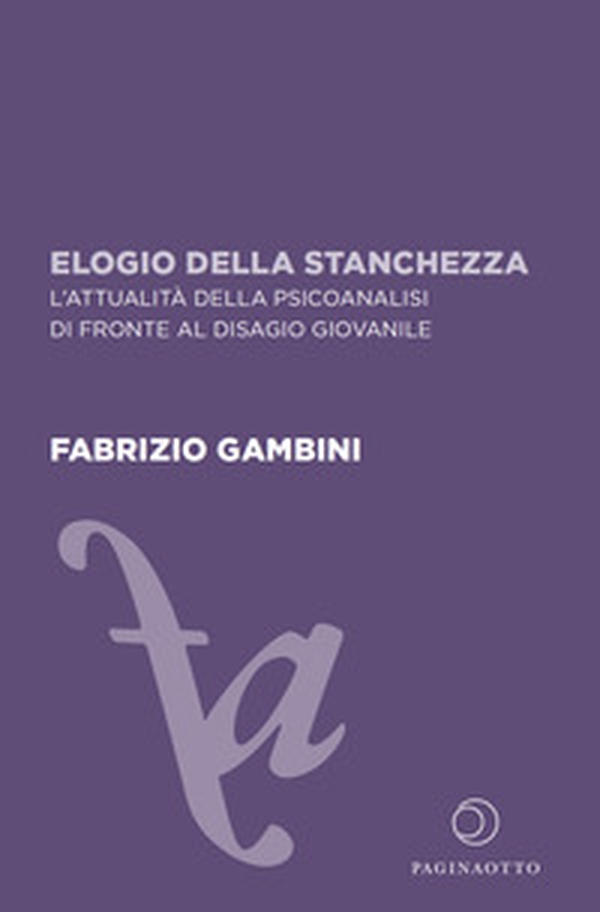 Elogio della stanchezza. L'attualità della psicoanalisi di fronte al disagio giovanile - Librerie.coop