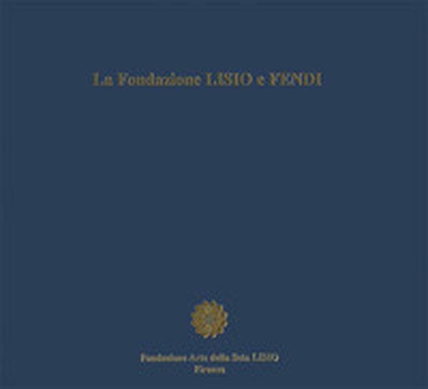La fondazione Lisio e Fendi. Una collaborazione sotto l'insegna dell'alto artigianato italiano - Librerie.coop La fondazione Lisio e Fendi. Una collaborazione sotto l'insegna dell'alto artigianato italiano - Librerie.coop