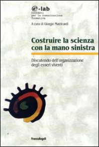 Costruire la scienza con la mano sinistra. Discutendo l'organizzazione degli esseri viventi - Librerie.coop