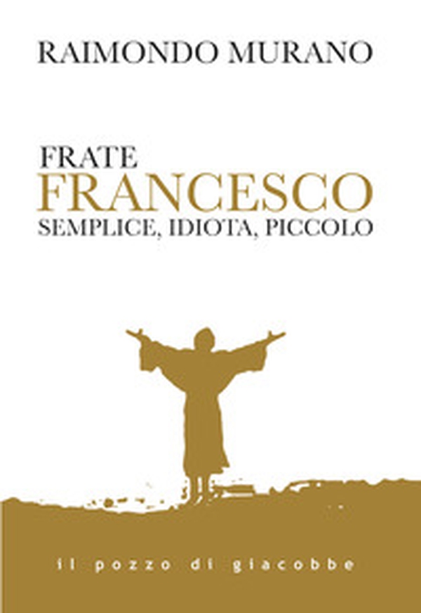 Frate Francesco. Semplice, idiota, piccolo - Librerie.coop Frate Francesco. Semplice, idiota, piccolo - Librerie.coop