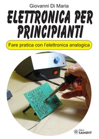 Elettronica per principianti. Fare pratica con l'elettronica analogica - Librerie.coop