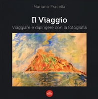 Il viaggio. Viaggiare e dipingere con la fotografia - Librerie.coop