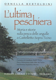 L'ultima Peschiera. Storia e storie sulla pesca delle anguille a Castelletto sopra Ticino - Librerie.coop L'ultima Peschiera. Storia e storie sulla pesca delle anguille a Castelletto sopra Ticino - Librerie.coop