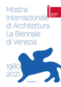 Mostra internazionale di architettura. La Biennale di Venezia 1980-2021. Ediz. italiana e inglese - Librerie.coop