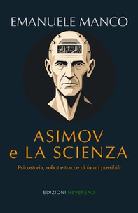 Asimov e la scienza. Psicostoria, robot e tracce di futuri possibili - Librerie.coop