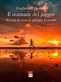 Il manuale del jogger. 40 anni di corsa in giro per il mondo - Librerie.coop