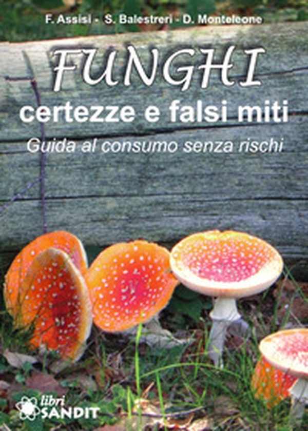 Funghi. Certezze e falsi miti. Guida al consumo senza rischi - Librerie.coop Funghi. Certezze e falsi miti. Guida al consumo senza rischi - Librerie.coop