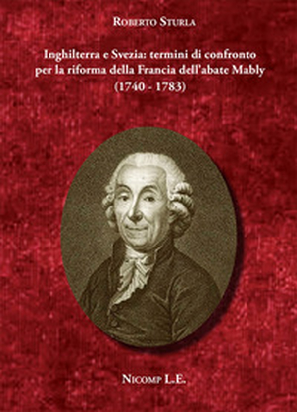 Inghilterra e Svezia: termini di confronto per la riforma della Francia dell'abate Mably (1740-1783) - Librerie.coop Inghilterra e Svezia: termini di confronto per la riforma della Francia dell'abate Mably (1740-1783) - Librerie.coop