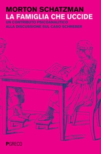 La famiglia che uccide. Un contributo psicoanalitico alla discussione sul caso Schreber - Librerie.coop La famiglia che uccide. Un contributo psicoanalitico alla discussione sul caso Schreber - Librerie.coop