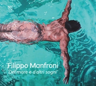 Del mare e d'altri sogni. Filippo Manfroni. Ediz. italiana e inglese - Librerie.coop