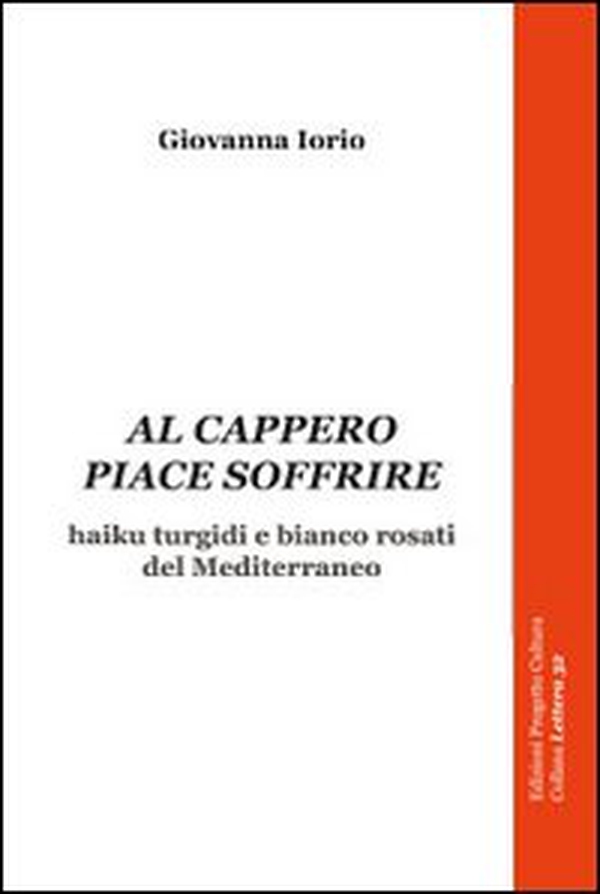 Al cappero piace soffrire. Haiku turgidi e bianco rosati del Mediterraneo - Librerie.coop Al cappero piace soffrire. Haiku turgidi e bianco rosati del Mediterraneo - Librerie.coop