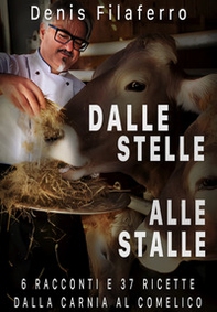 Dalle stelle alle stalle. 6 racconti e 37 ricette dalla Carnia al Comelico - Librerie.coop