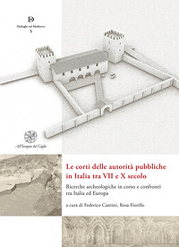 Le corti delle autorità pubbliche in Italia tra VII e X secolo. Ricerche archeologiche in corso e confronti tra Italia ed Europa - Librerie.coop