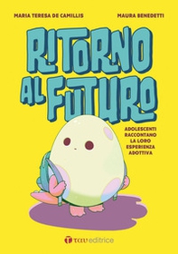 Ritorno al futuro. Adolescenti raccontano la loro esperienza adottiva - Librerie.coop