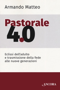 Pastorale 4.0. Eclissi dell'adulto e trasmissione della fede alle nuove generazioni - Librerie.coop Pastorale 4.0. Eclissi dell'adulto e trasmissione della fede alle nuove generazioni - Librerie.coop