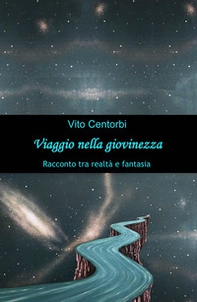 Viaggio nella giovinezza. Racconto tra realtà e fantasia - Librerie.coop