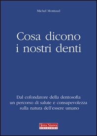Cosa dicono i nostri denti. Dal cofondatore della dentosofia un percorso di salute e consapevolezza sulla natura dell'essere umano - Librerie.coop