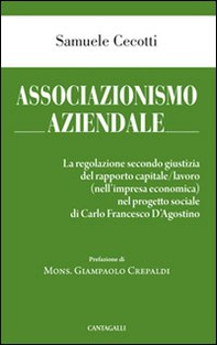 Associazionismo aziendale. Le regole secondo giustizia del rapporto capitale/lavoro (nell'impresa economica) nel progetto sociale di Carlo Francesco d'Agostino - Librerie.coop
