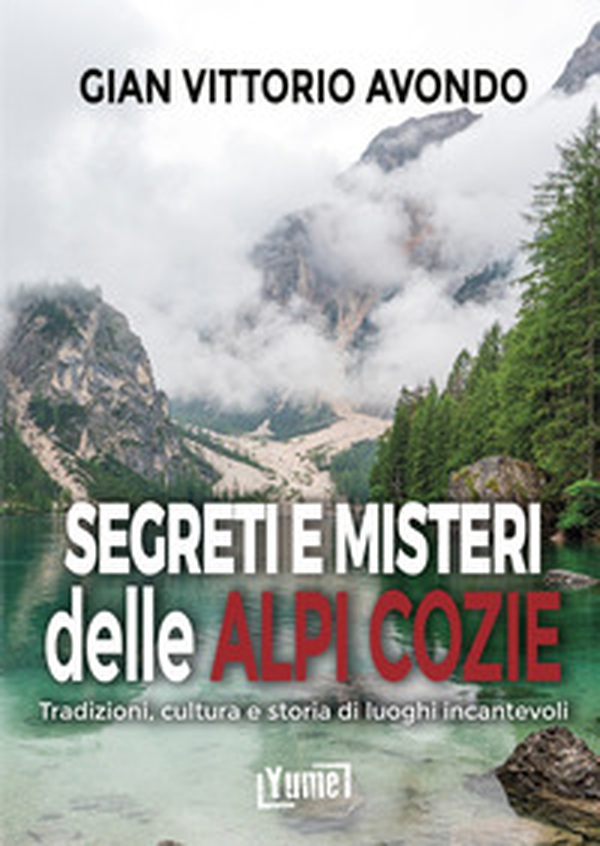 Segreti e misteri delle Alpi Cozie. Tradizioni, cultura e storia di luoghi incantevoli - Librerie.coop