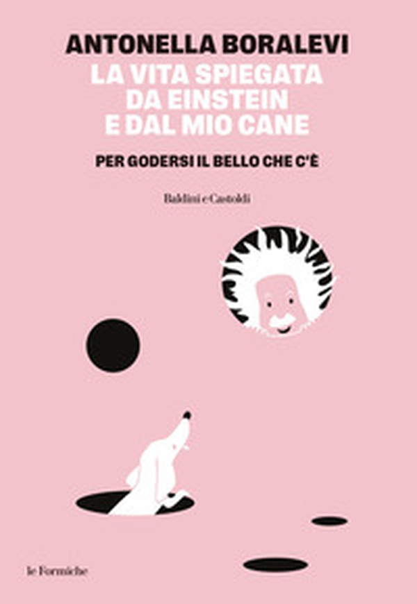 La vita spiegata da Einstein e dal mio cane. Per godersi il bello che c'è - Librerie.coop