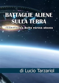 Battaglie aliene sulla Terra. Alla ricerca della verità aliena - Librerie.coop Battaglie aliene sulla Terra. Alla ricerca della verità aliena - Librerie.coop