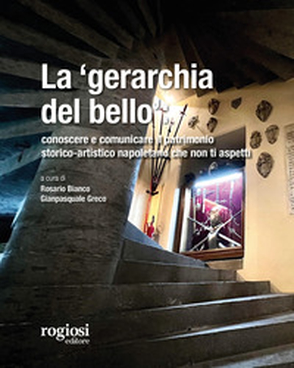 La «gerarchia del bello»: conoscere e comunicare il patrimonio storico-artistico napoletano che non ti aspetti - Librerie.coop La «gerarchia del bello»: conoscere e comunicare il patrimonio storico-artistico napoletano che non ti aspetti - Librerie.coop