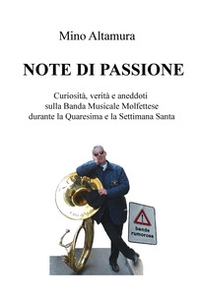 Note di passione. Curiosità, verità e aneddoti sulla Banda Musicale Molfettese durante la Quaresima e la Settimana Santa - Librerie.coop