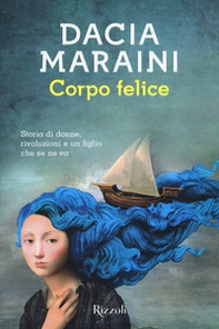 Corpo felice. Storia di donne, rivoluzioni e un figlio che se ne va - Librerie.coop