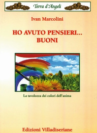 Ho avuto pensieri... buoni. La tavolozza dei colori dell'anima - Librerie.coop