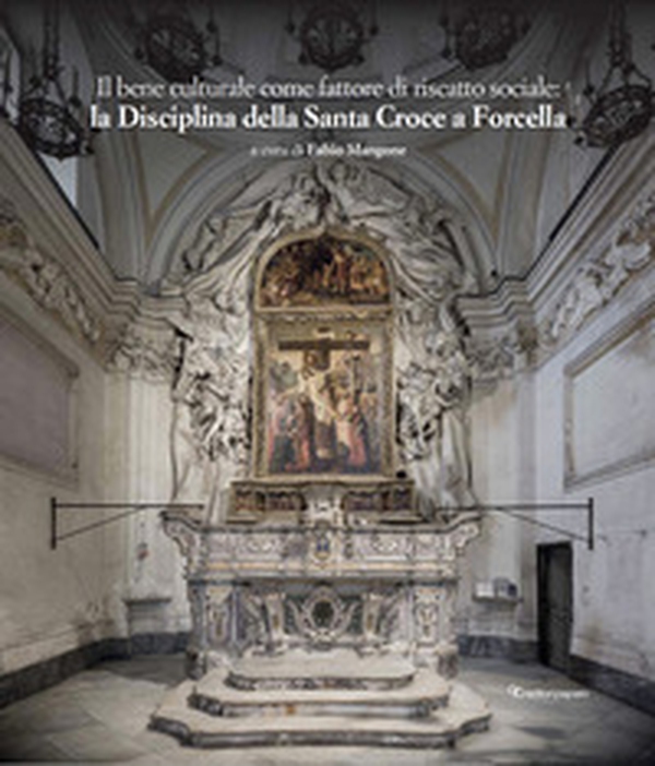 Il bene culturale come fattore di riscatto sociale: la Disciplina della Santa Croce a Forcella. Restauri, implementazioni, approfondimenti e acquisizioni - Librerie.coop Il bene culturale come fattore di riscatto sociale: la Disciplina della Santa Croce a Forcella. Restauri, implementazioni, approfondimenti e acquisizioni - Librerie.coop